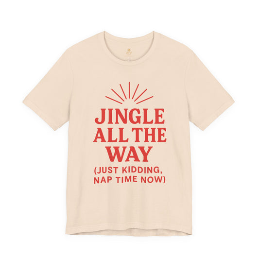 Jingle All The Way (Just Kidding, Nap Time Now) | Jersey Tee