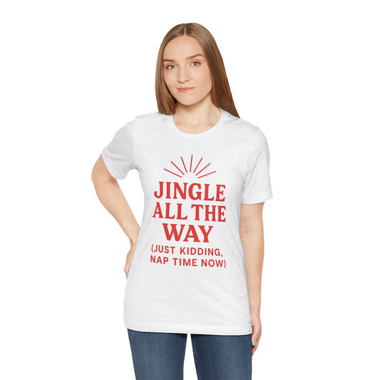 Jingle All The Way (Just Kidding, Nap Time Now) | Jersey Tee